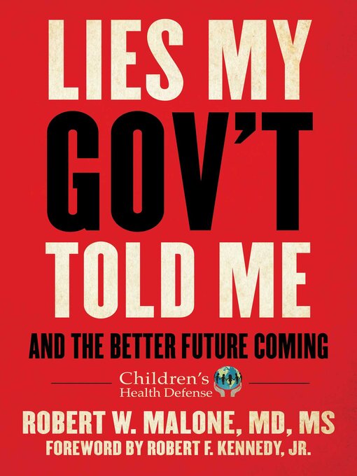 Title details for Lies My Gov't Told Me: and the Better Future Coming by Robert W. Malone - Available